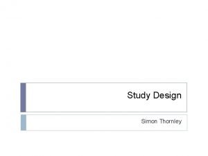 Study Design Simon Thornley Overview By the end