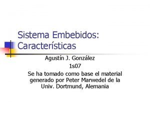 Sistema Embebidos Caractersticas Agustn J Gonzlez 1 s