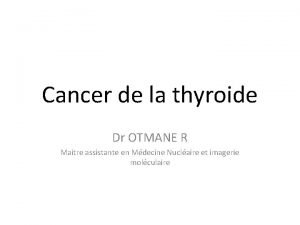 Cancer de la thyroide Dr OTMANE R Maitre