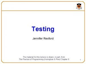 Testing Jennifer Rexford The material for this lecture