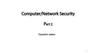 ComputerNetwork Security Part 2 Yasamin salem 1 Outline