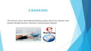 EBANKING The delivery of new and traditional banking