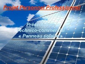 Projet Personnel Professionnel Prsentation Technicocommercial Panneau solaire Technicocommercial