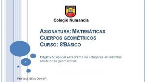Colegio Numancia ASIGNATURA MATEMTICAS CUERPOS GEOMTRICOS CURSO 8BSICO