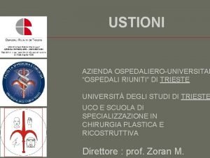 USTIONI AZIENDA OSPEDALIEROUNIVERSITAR OSPEDALI RIUNITI DI TRIESTE UNIVERSIT