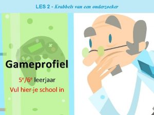 LES 2 Krabbels van een onderzoeker Gameprofiel 5