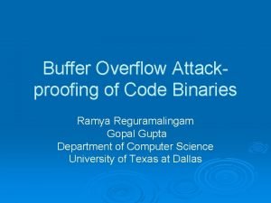 Buffer Overflow Attackproofing of Code Binaries Ramya Reguramalingam