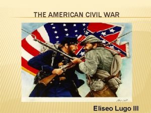 THE AMERICAN CIVIL WAR Eliseo Lugo III NEW