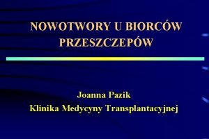 NOWOTWORY U BIORCW PRZESZCZEPW Joanna Pazik Klinika Medycyny