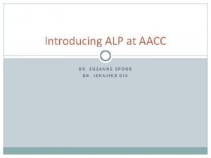 Introducing ALP at AACC DR SUZANNE SPOOR DR