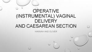 OPERATIVE INSTRUMENTAL VAGINAL DELIVERY AND CAESAREAN SECTION HANNAH