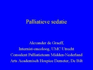 Palliatieve sedatie Alexander de Graeff Internistoncoloog UMC Utrecht