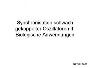 Synchronisation schwach gekoppelter Oszillatoren II Biologische Anwendungen David
