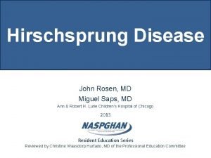 Hirschsprung Disease John Rosen MD Miguel Saps MD