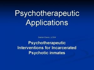 Psychotherapeutic Applications Damon Eaves LCSW Psychotherapeutic Interventions for