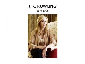 J K ROWLING born 1965 J K ROWLING