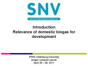 Introduction Relevance of domestic biogas for development PPRE