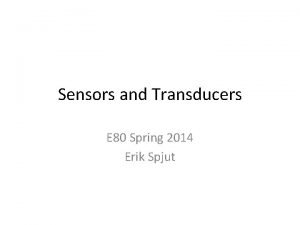 Sensors and Transducers E 80 Spring 2014 Erik