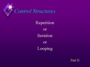 Control Structures Repetition or Iteration or Looping Part Control Structures Repetition or Iteration or Looping Part