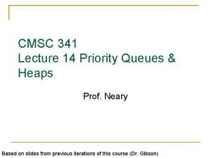 CMSC 341 Lecture 14 Priority Queues Heaps Prof