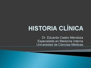 HISTORIA CLNICA Dr Eduardo Castro Mendoza Especialista en