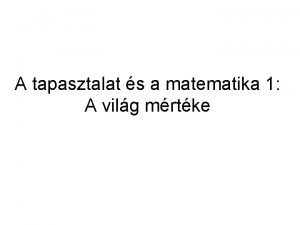 A tapasztalat s a matematika 1 A vilg