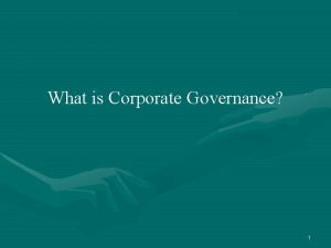 What is Corporate Governance 1 Corporate Governance The