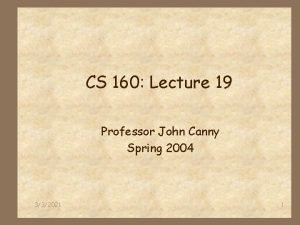 CS 160 Lecture 19 Professor John Canny Spring