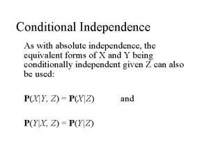 Conditional Independence As with absolute independence the equivalent