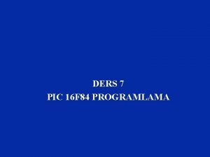 DERS 7 PIC 16 F 84 PROGRAMLAMA ERK