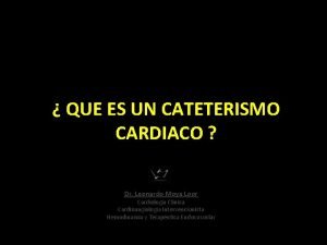 QUE ES UN CATETERISMO CARDIACO Dr Leonardo Moya