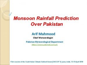 Monsoon Rainfall Prediction Over Pakistan Arif Mahmood Chief