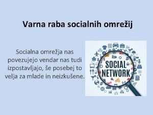 Varna raba socialnih omreij Socialna omreja nas povezujejo