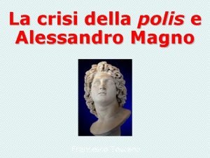 La crisi della polis e Alessandro Magno Francesco