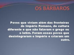 OS BRBAROS Povos que viviam alm das fronteiras