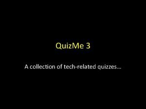 Quiz Me 3 A collection of techrelated quizzes