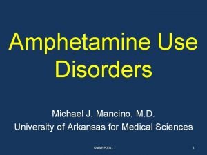 Amphetamine Use Disorders Michael J Mancino M D