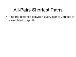 AllPairs Shortest Paths Find the distance between every