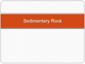 Sedimentary Rock Sedimentary Rock Sedimentary rock is created