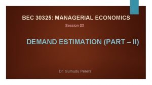 BEC 30325 MANAGERIAL ECONOMICS Session 03 DEMAND ESTIMATION