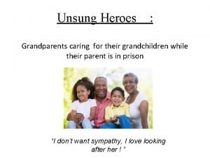 Unsung Heroes Grandparents caring for their grandchildren while