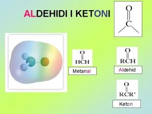 ALDEHIDI I KETONI Metanal Aldehid Keton Metanal Etanal