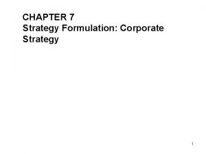 CHAPTER 7 Strategy Formulation Corporate Strategy 1 Corporate