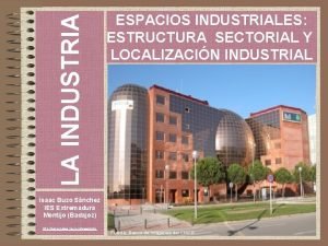 LA INDUSTRIA ESPACIOS INDUSTRIALES ESTRUCTURA SECTORIAL Y LOCALIZACIN