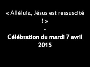 Allluia Jsus est ressuscit Clbration du mardi 7