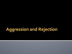 Aggression and Rejection Definitions What is aggression Violence