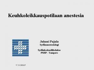 Keuhkoleikkauspotilaan anestesia Juhani Pajula Sydnanestesiologi Sydnkeskusliikelaitos PSHP Tampere