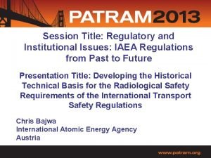 Session Title Regulatory and Institutional Issues IAEA Regulations