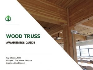 WOOD TRUSS AWARENESS GUIDE Ray OBrocki CBO Manager