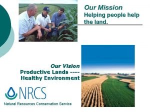 Our Mission Helping people help the land Our